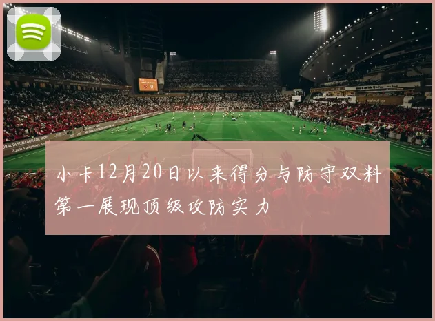 小卡12月20日以来得分与防守双料第一展现顶级攻防实力