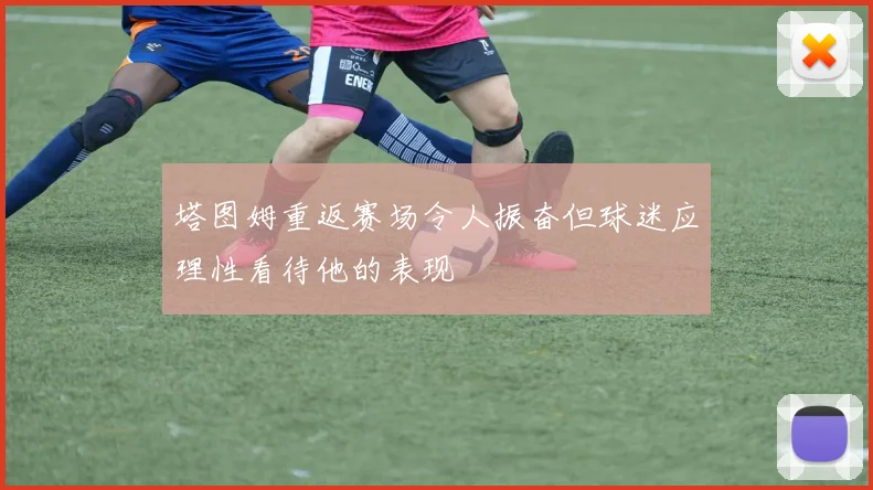 塔图姆重返赛场令人振奋但球迷应理性看待他的表现